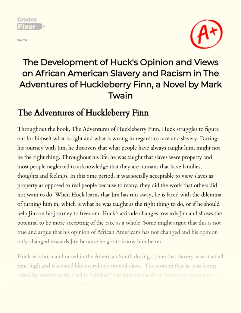 The Development of Huck's Opinion and Views on African American Slavery and Racism in The Adventures of Huckleberry Finn, a Novel by Mark Twain Essay